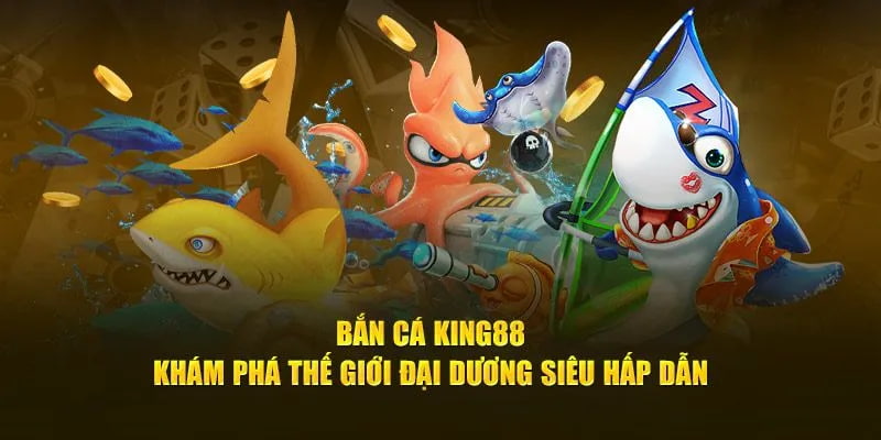 Giới thiệu về Bắn cá King